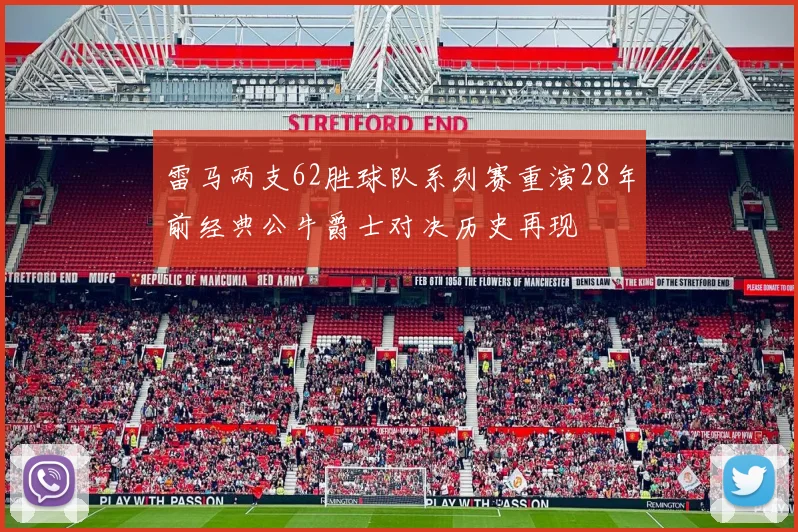 雷马两支62胜球队系列赛重演28年前经典公牛爵士对决历史再现